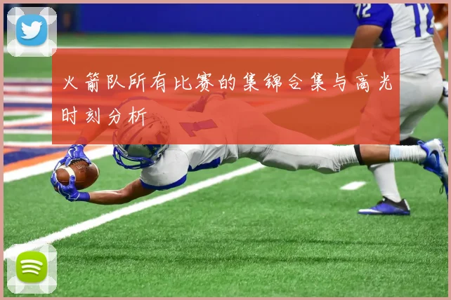 火箭队所有比赛的集锦合集与高光时刻分析