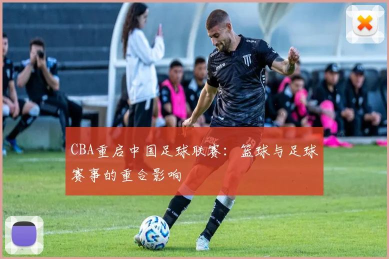 CBA重启中国足球联赛：篮球与足球赛事的重合影响