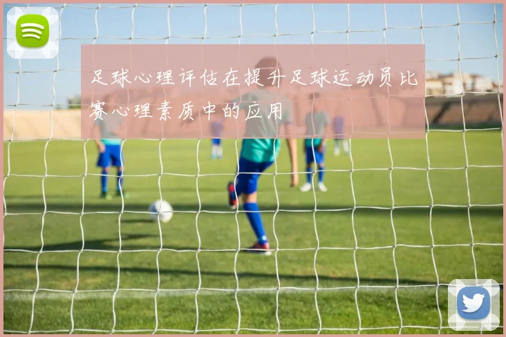 足球心理评估在提升足球运动员比赛心理素质中的应用